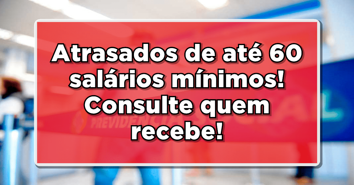 Veja quem tem direito aos atrasados do INSS de até 60 salários mínimos!