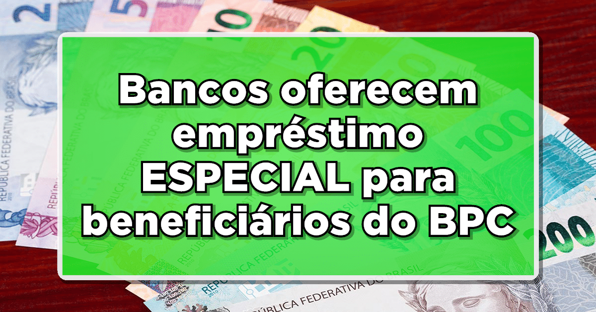 NOTÍCIA BOMBA: Bancos oferecem empréstimo ESPECIAL para beneficiários do BPC - Confira!