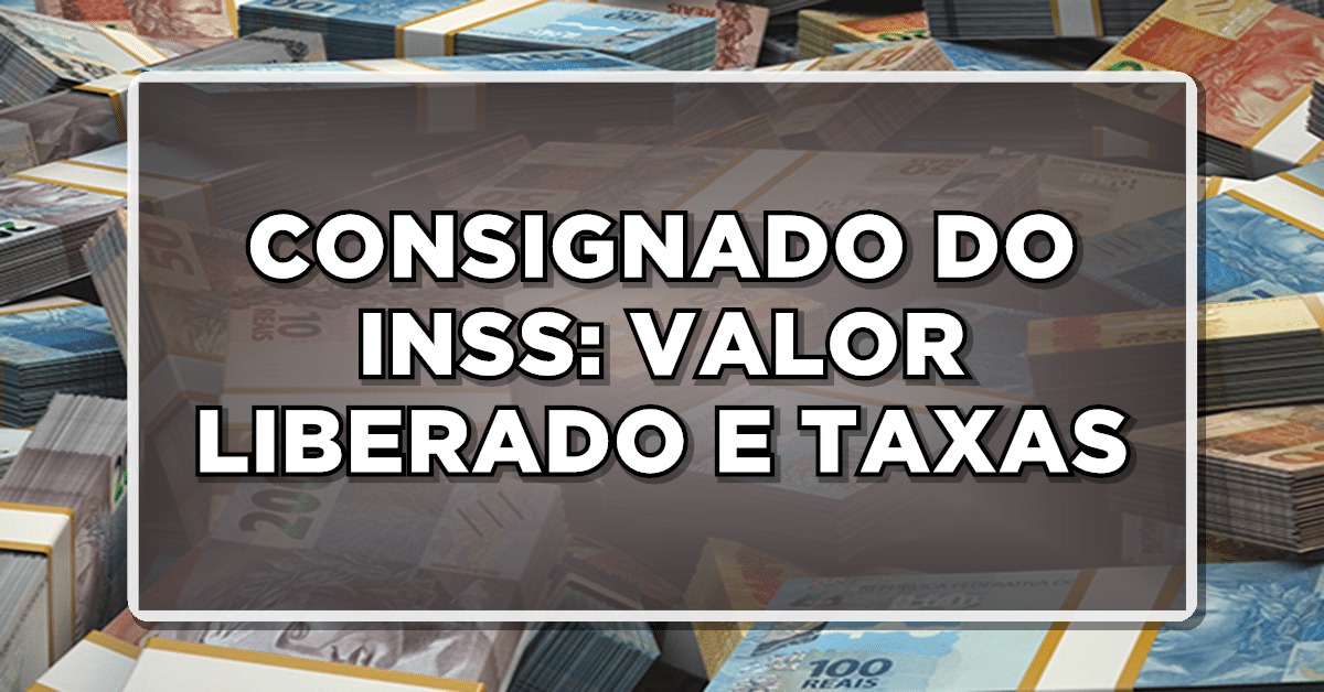 Empréstimo consignado do INSS: valor liberado e taxas