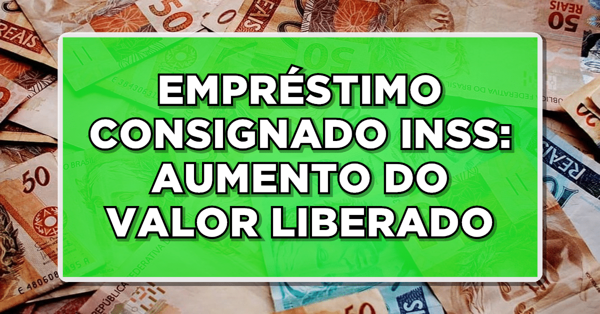 Empréstimo consignado do INSS: aumento do valor liberado