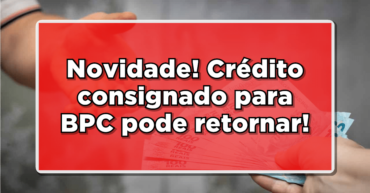 Empréstimo consignado para o BPC pode ser retomado em breve!