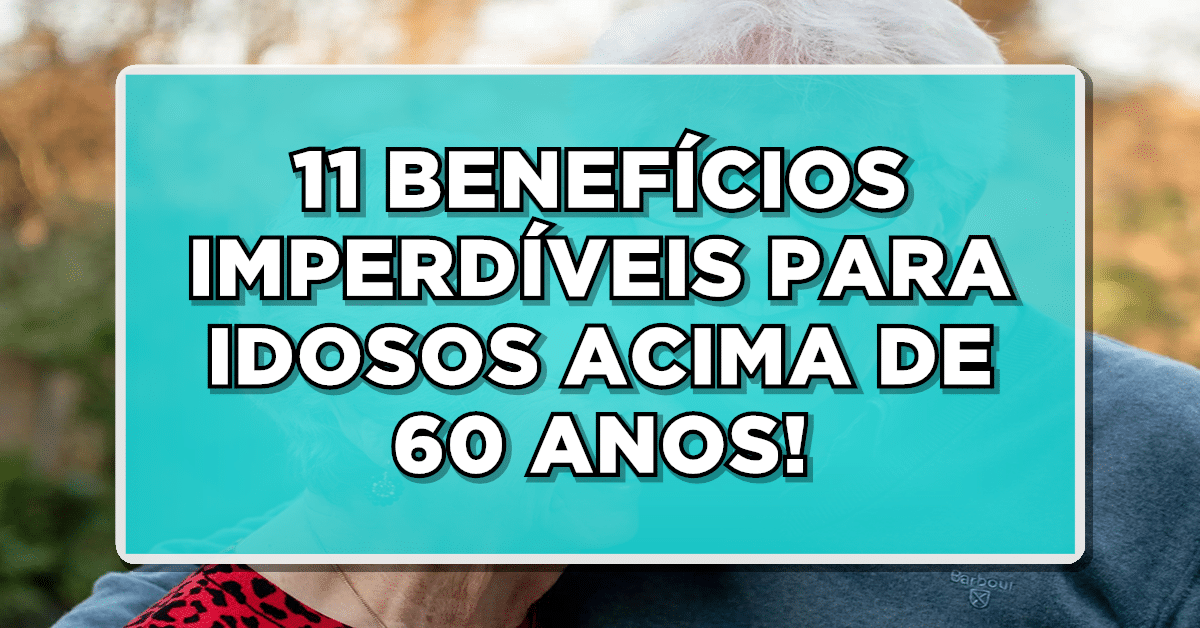 11 BENEFÍCIOS IMPERDÍVEIS PARA IDOSOS ACIMA DE 60 ANOS! Aproveite todos os seus direitos!