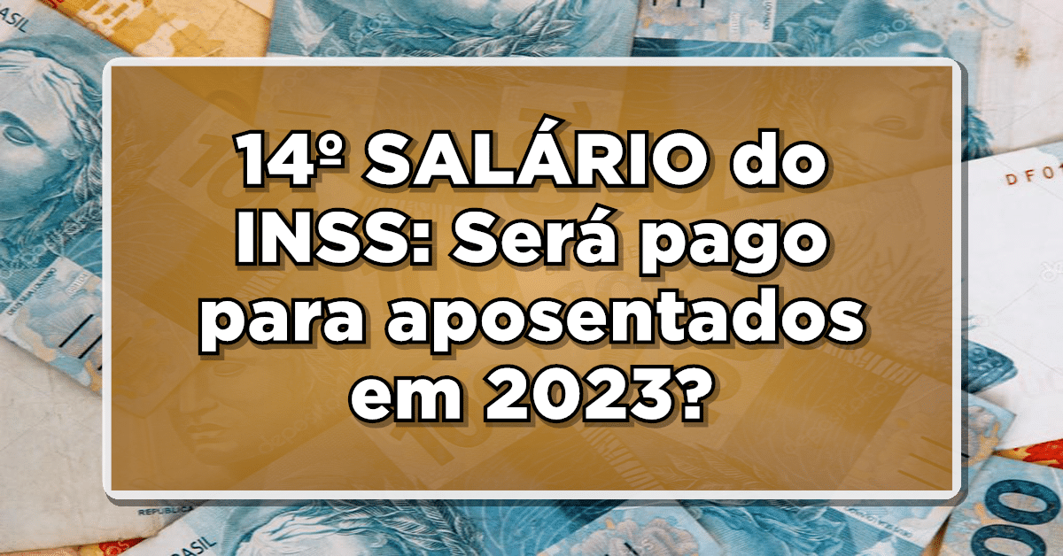 ATENÇÃO: 14º SALÁRIO do INSS: Será pago para aposentados em 2023? ÚLTIMAS NOTÍCIAS