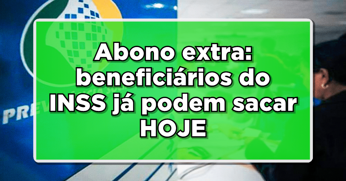 Aposentados e pensionistas do INSS já podem sacar abono extra HOJE