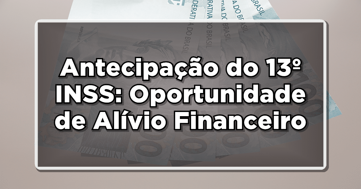 Antecipação do 13º INSS: Oportunidade de Alívio Financeiro para Aposentados, Pensionistas e Mais!