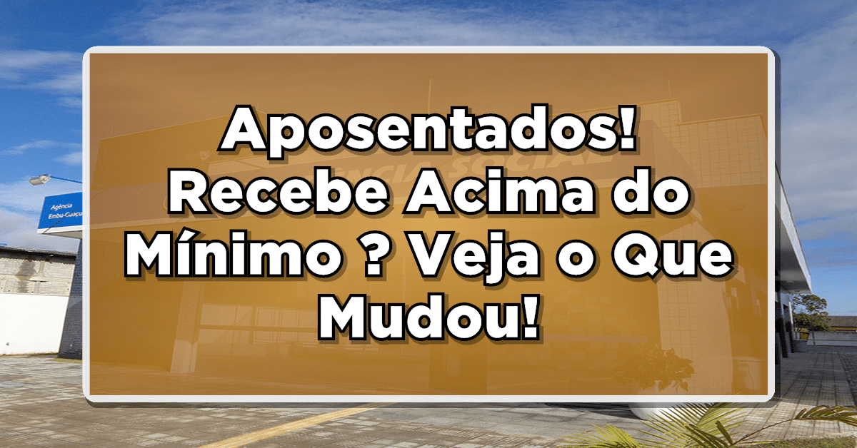 Aposentados! Recebe Acima do Mínimo ? Veja o Que Mudou no seu Salário - CONFIRA AGORA