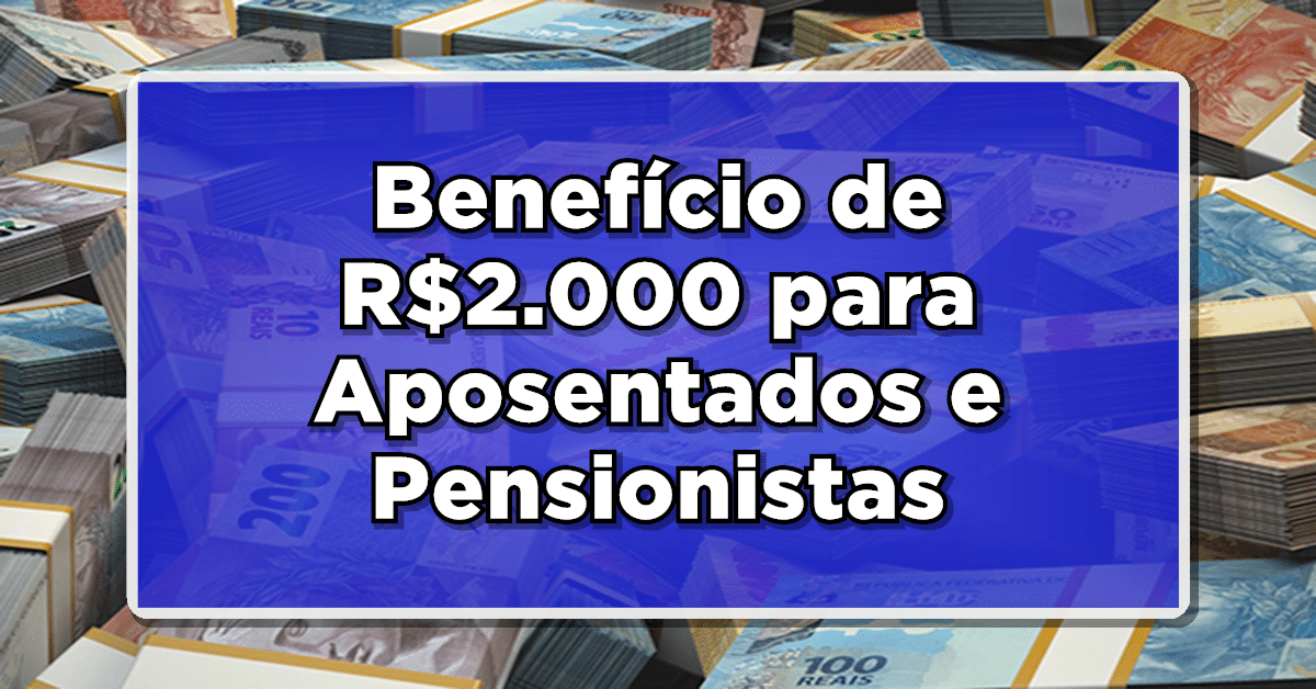 Benefício de R$2.000 para Aposentados e Pensionistas - BPC LOAS: Verifique os Pagamentos