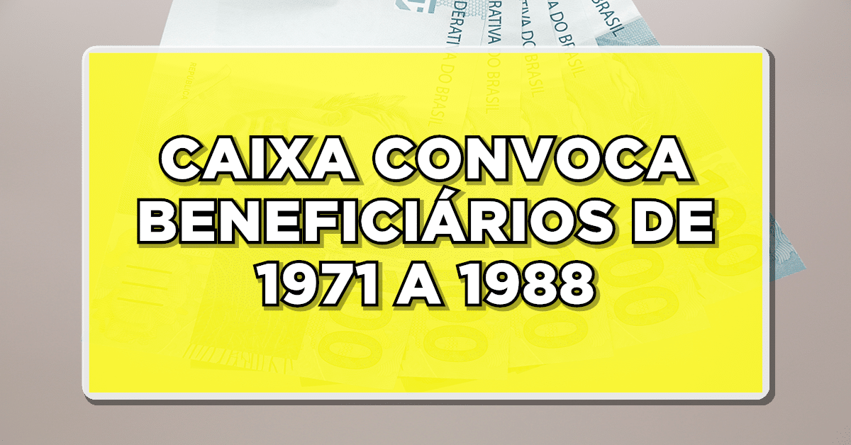 ÚLTIMA CHANCE: CAIXA CONVOCA BENEFICIÁRIOS DE 1971 A 1988 PARA RECEBER VALOR DAS COTAS!