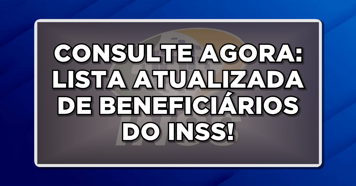 CONSULTE AGORA: LISTA ATUALIZADA DE BENEFICIÁRIOS DO INSS QUE DEVEM FAZER A PROVA DE VIDA EM JULHO 2023!