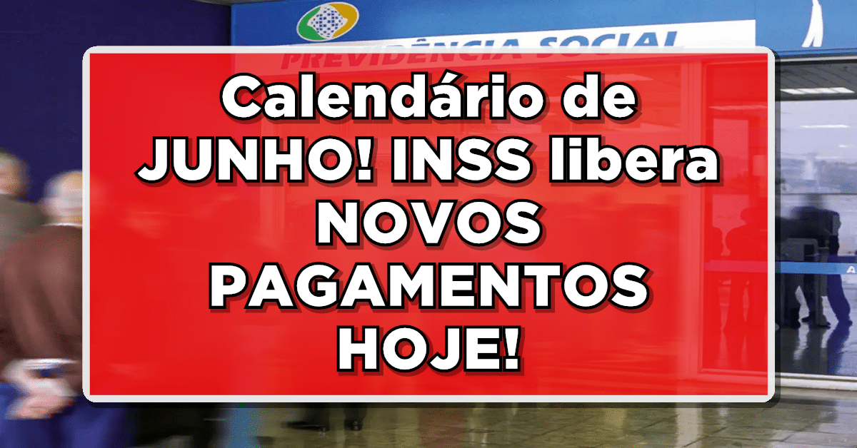 Calendário de JUNHO! INSS libera NOVOS PAGAMENTOS HOJE!