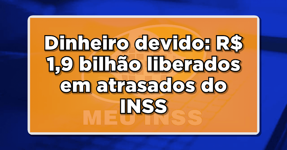 Dinheiro devido: R$ 1,9 bilhão liberados em atrasados do INSS pela Justiça Federal - Confira os detalhes!
