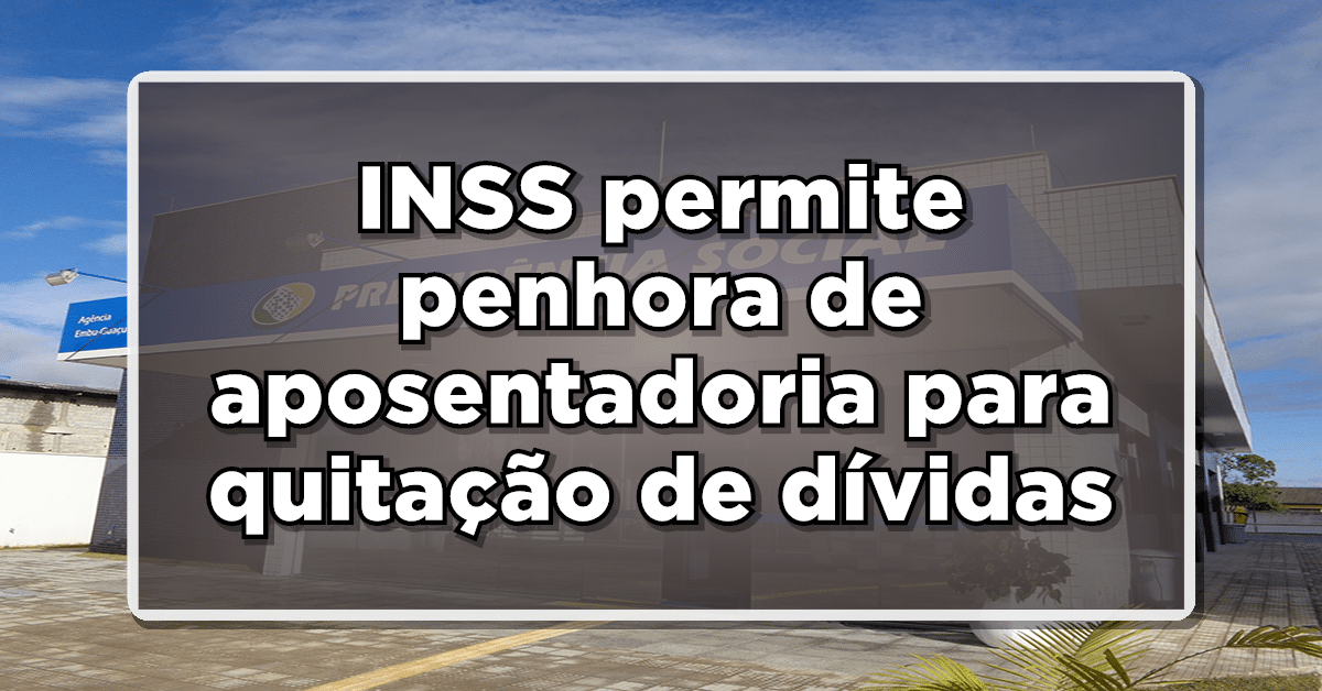 INSS permite penhora de aposentadoria para quitação de dívidas - Aposentados devem ficar atentos!