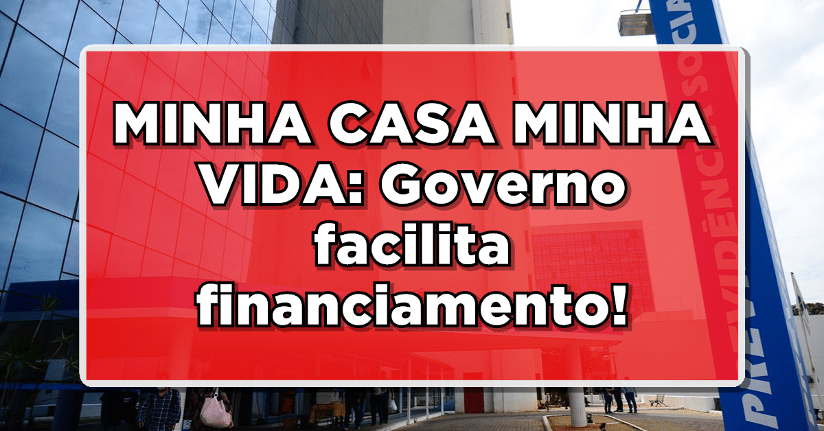 MINHA CASA MINHA VIDA: Governo facilita financiamento - Veja as mudanças nas regras