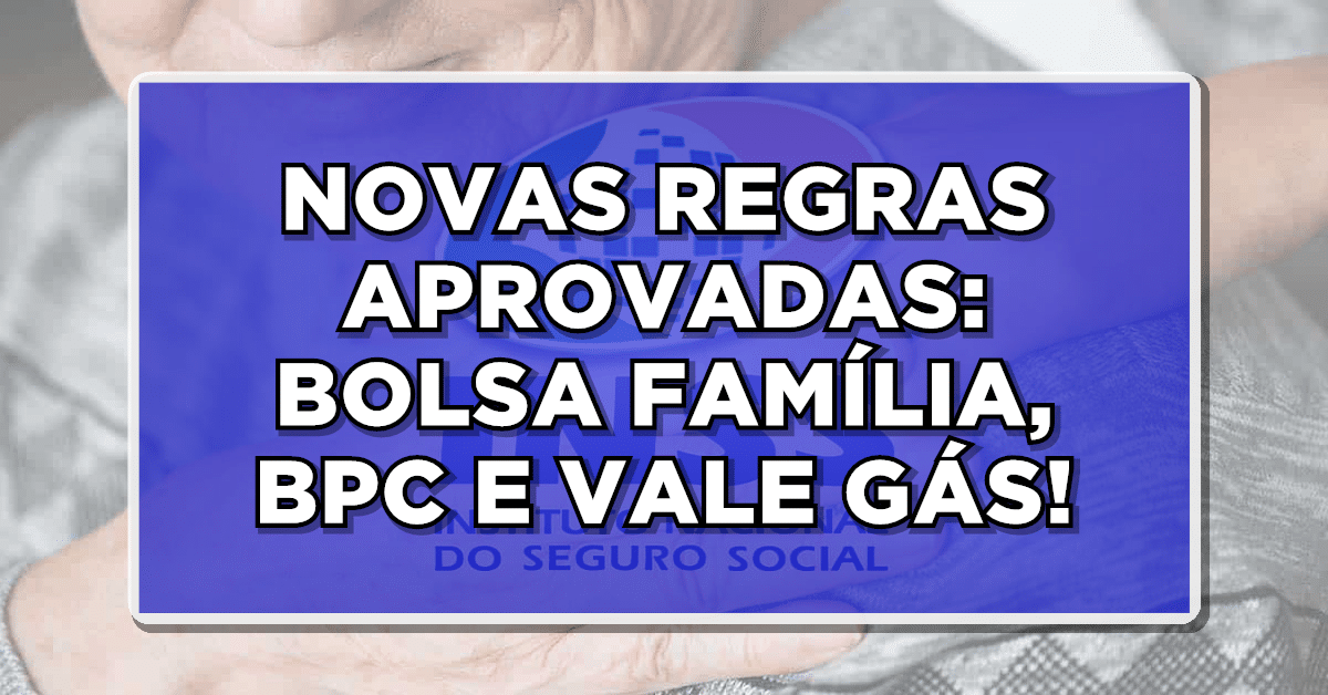NOVAS REGRAS APROVADAS: BOLSA FAMÍLIA, BPC E VALE GÁS TERÃO MUDANÇAS SIGNIFICATIVAS!
