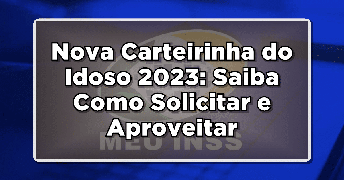 Nova Carteirinha do INSS 2023: Saiba Como Solicitar!