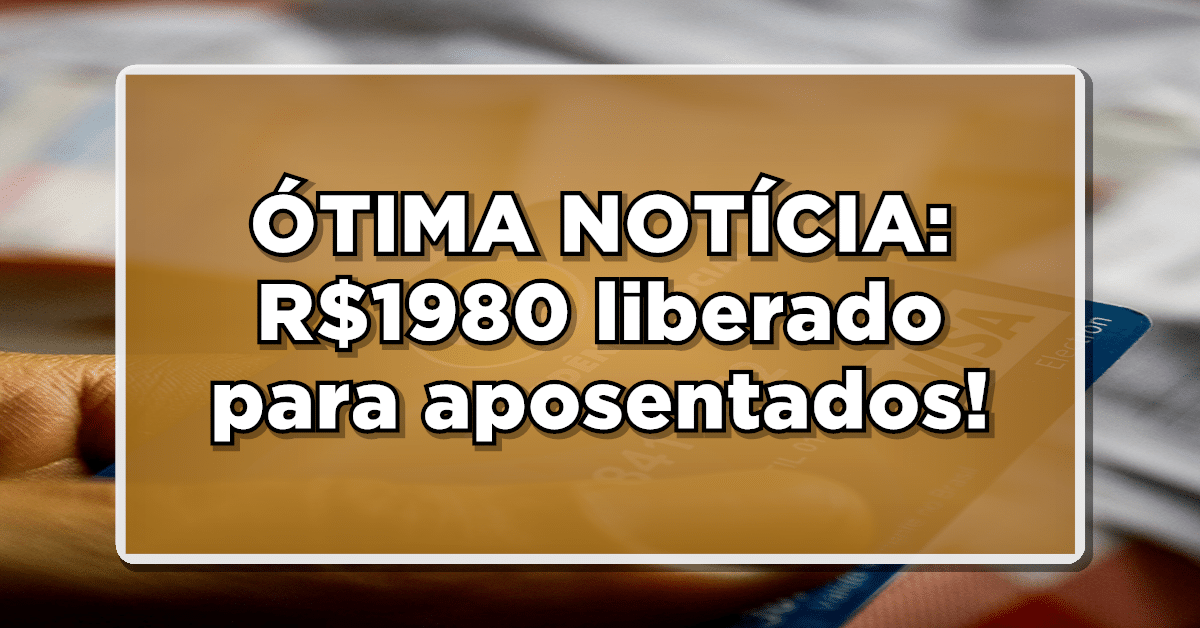 ÓTIMA NOTÍCIA: R$1980 liberado para aposentados do INSS!