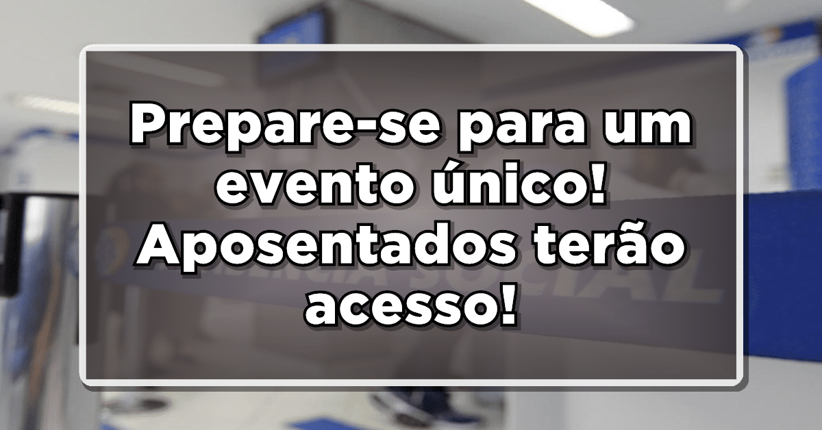 Prepare-se para um evento único! Aposentados terão acesso exclusivo a benefício surpresa. Não perca essa chance!