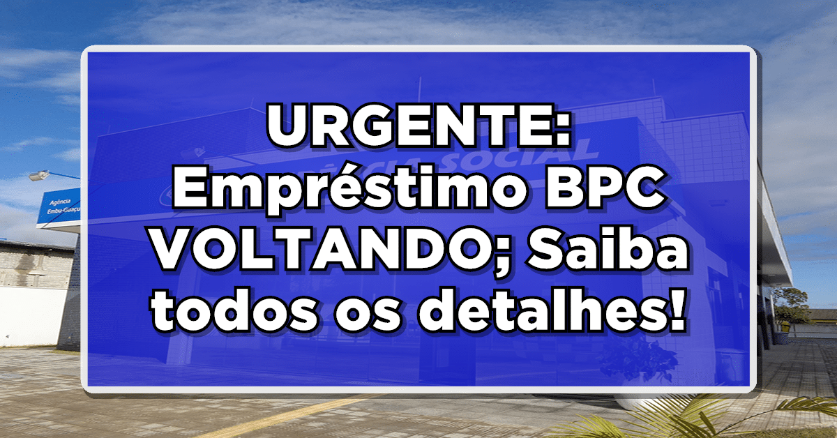 URGENTE: Empréstimo BPC VOLTANDO; Saiba todos os detalhes!