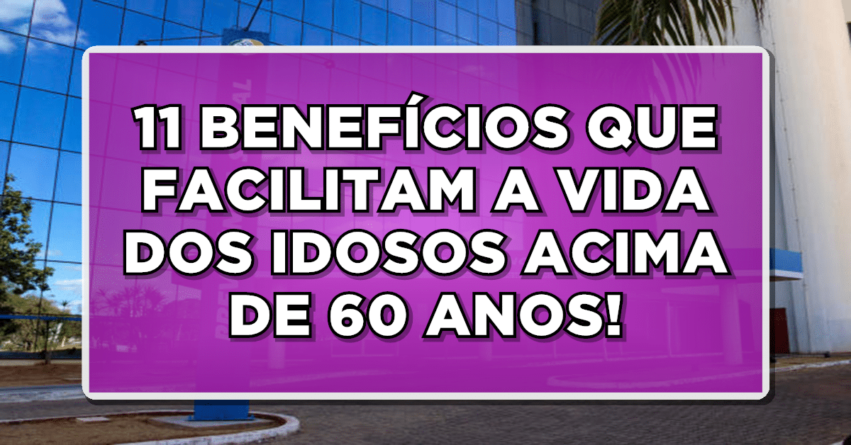 APROVEITE OS 11 BENEFÍCIOS QUE SÃO GARANTIDOS PARA OS IDOSOS ACIMA DE 60 ANOS! Não perca essa oportunidade única!