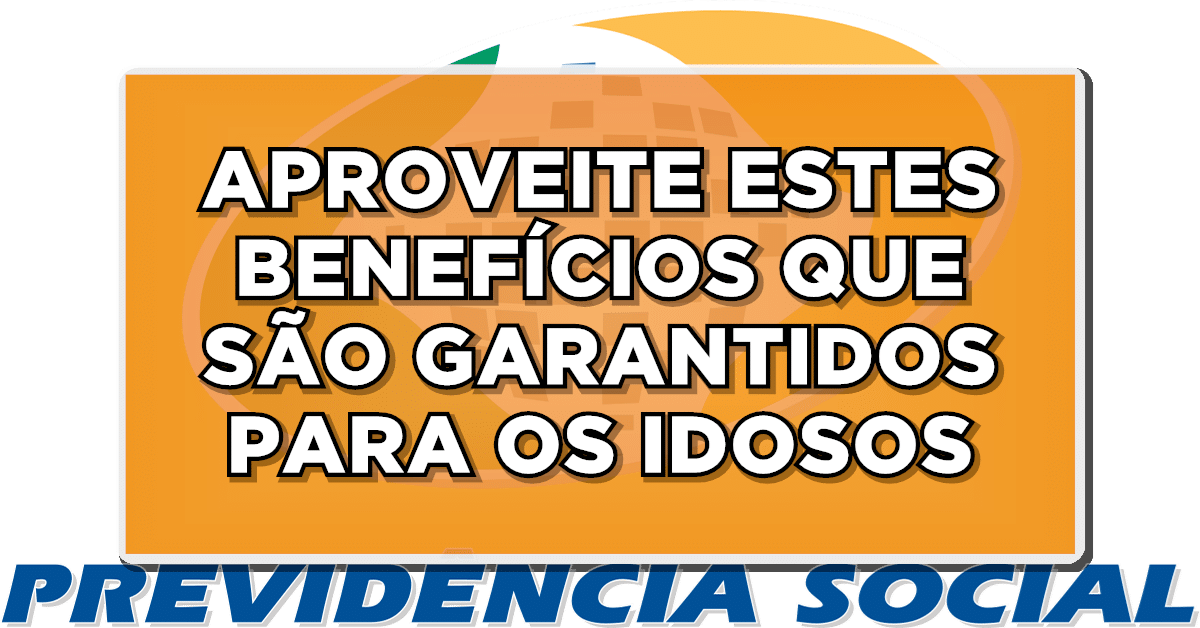 APROVEITE ESTES BENEFÍCIOS QUE SÃO GARANTIDOS PARA OS IDOSOS ACIMA DE 60 ANOS! Não perca essa oportunidade única!