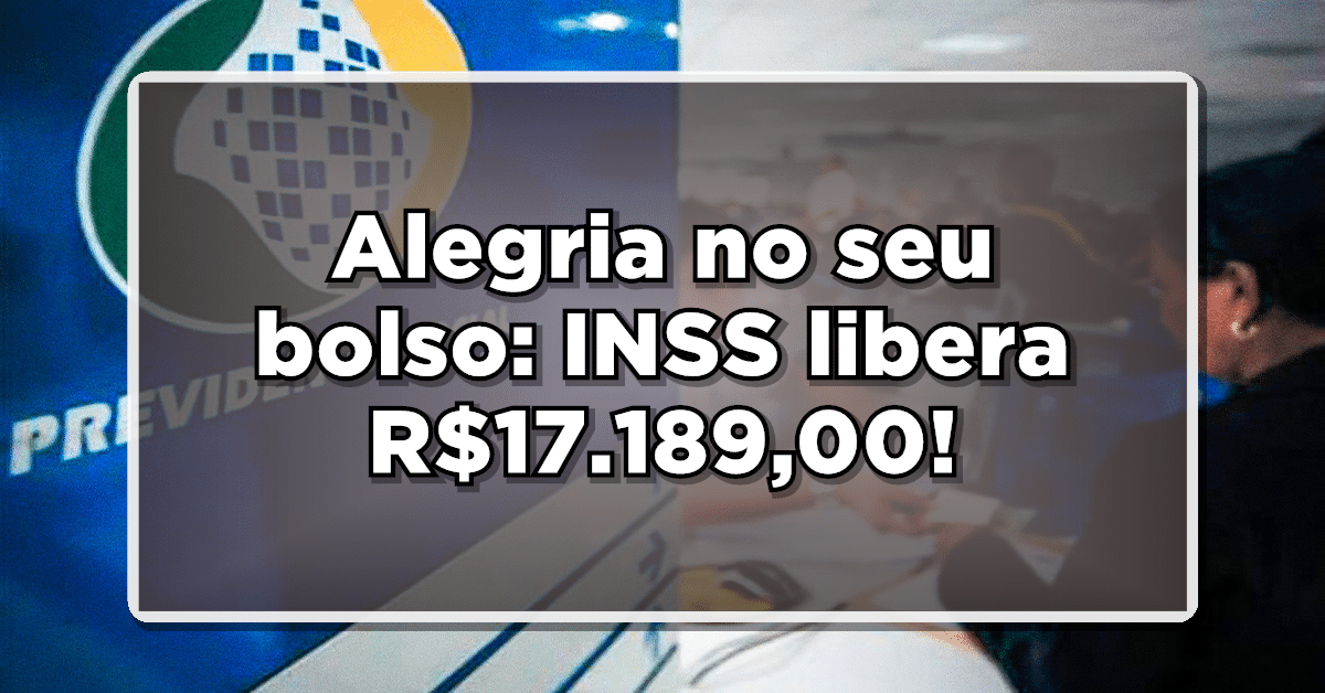 Alegria no seu bolso: INSS libera R$17.189,00 - Descubra se você tem direito ao valor.
