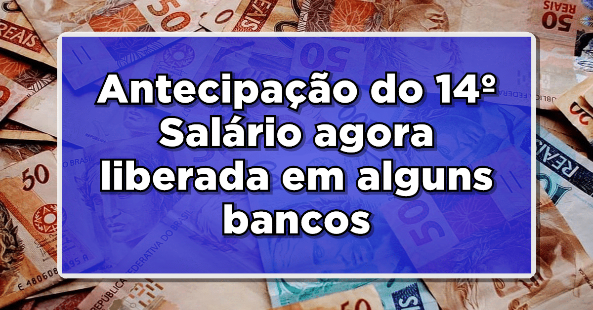 FAÇA AS CONTAS: Antecipação do 14º Salário agora liberada em alguns bancos - Veja os benefícios!