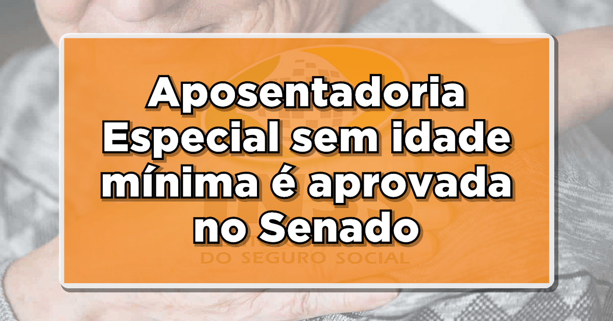 Aposentadoria Especial sem idade mínima é aprovada no Senado - Entenda as novas regras!