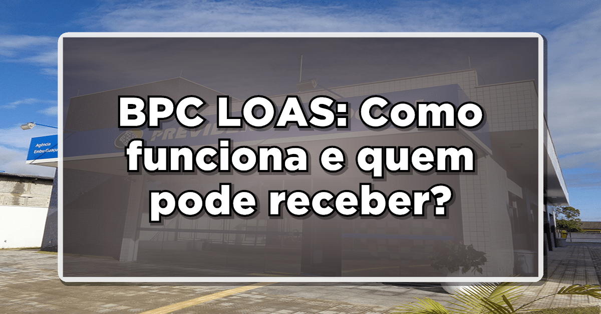 Informações sobre o funcionamento do benefício BPC LOAS.