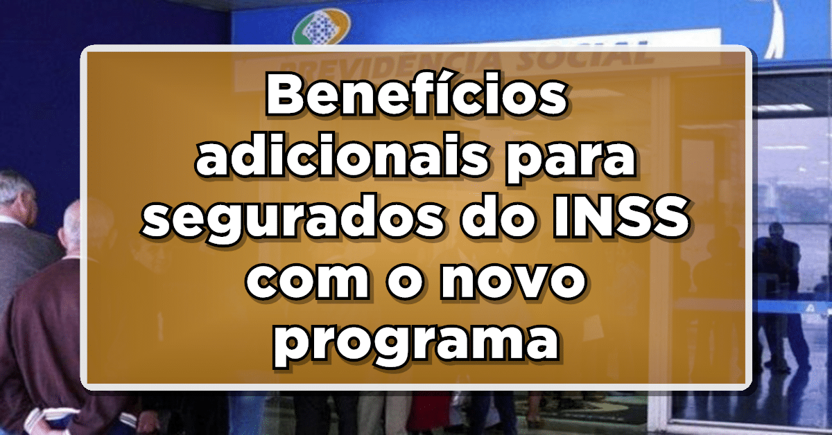 Benefícios adicionais para segurados do INSS com o novo programa do Governo!