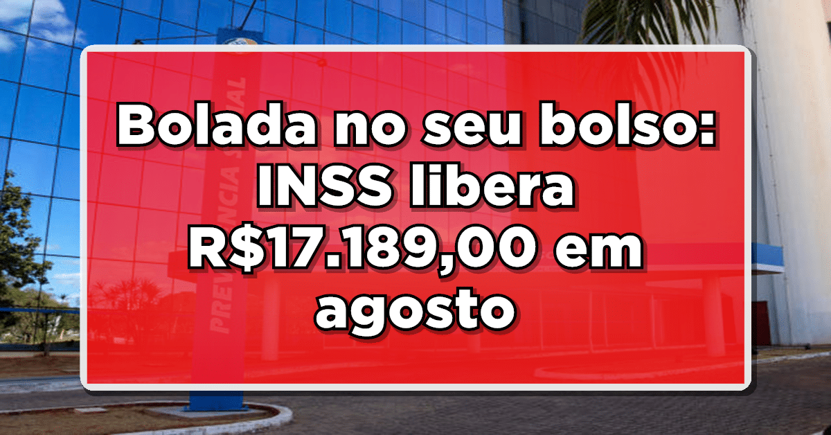Bolada no seu bolso: INSS libera R$17.189,00 em agosto - Veja se você tem direito ao valor.