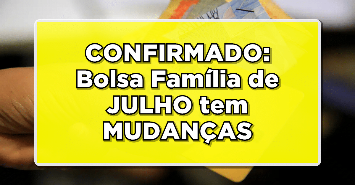 Bolsa Família tem mudanças confirmadas para o mês de julho.