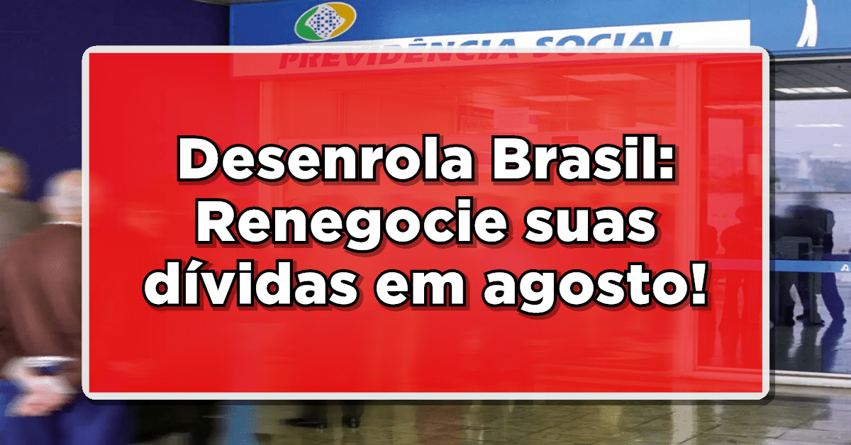 Desenrola Brasil: Renegocie suas dívidas em agosto!