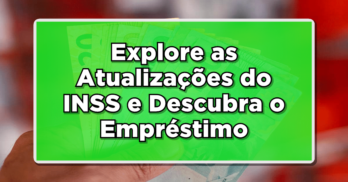 Explore as Atualizações do INSS e Descubra o Empréstimo Consignado de R$1.000 - Saiba Mais Agora!