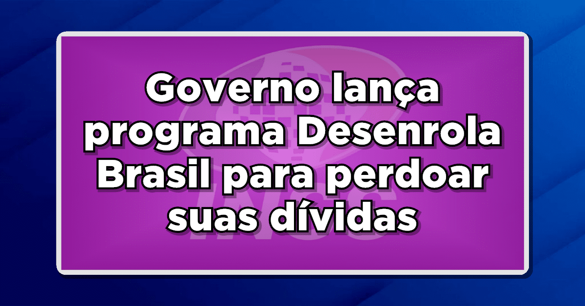 Governo lança programa Desenrola Brasil para perdoar suas dívidas. Saiba mais e participe pelo aplicativo!