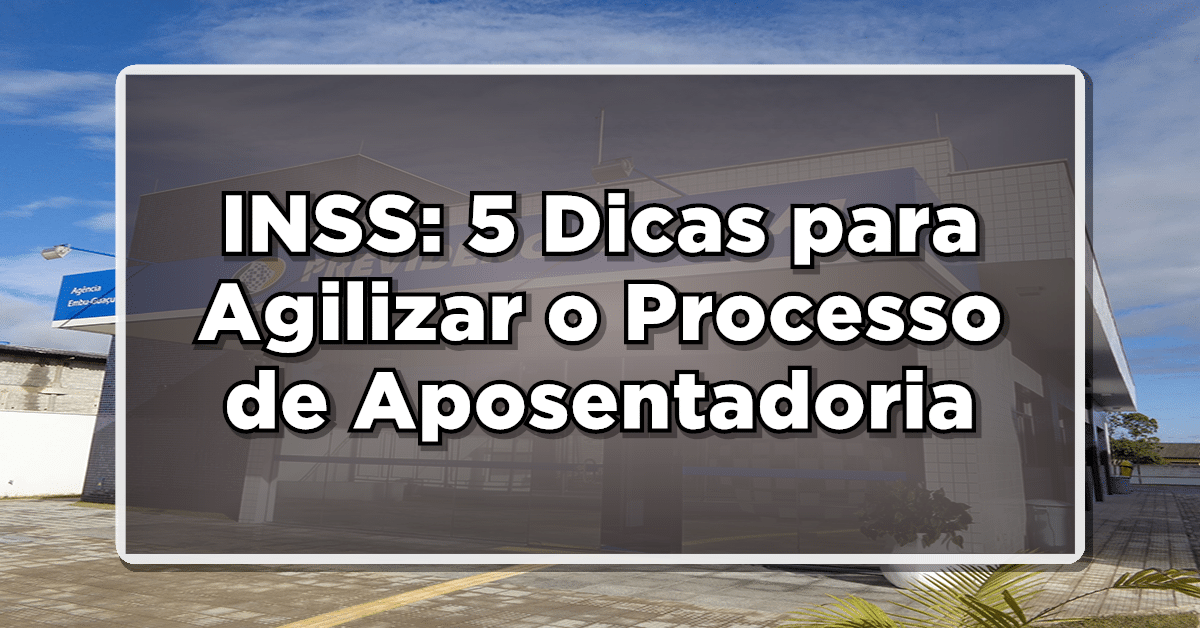 INSS: 5 Dicas para Agilizar o Processo de Aposentadoria