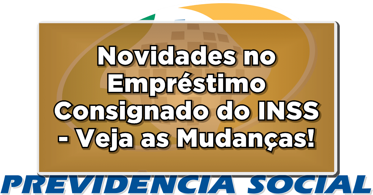 Novidades no Empréstimo Consignado do INSS - Veja as Mudanças!
