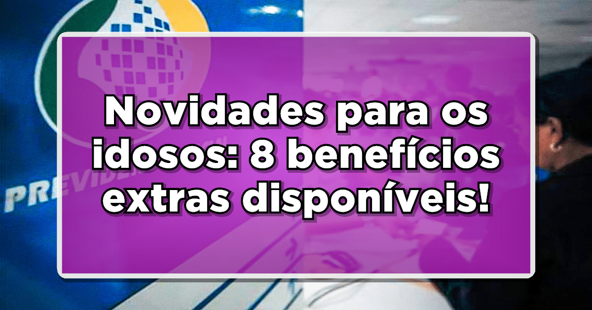 Novidades para os idosos: 8 benefícios extras disponíveis - Não deixe passar essa oportunidade!