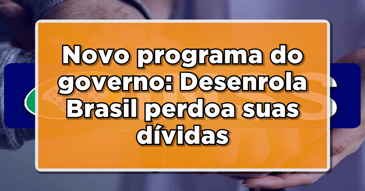 Novo programa do governo: Desenrola Brasil perdoa suas dívidas. Conheça o aplicativo e saiba como participar!
