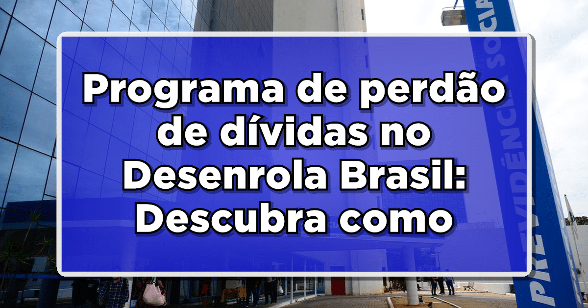 Programa de perdão de dívidas no Desenrola Brasil: Descubra como ter uma vida financeira mais tranquila!