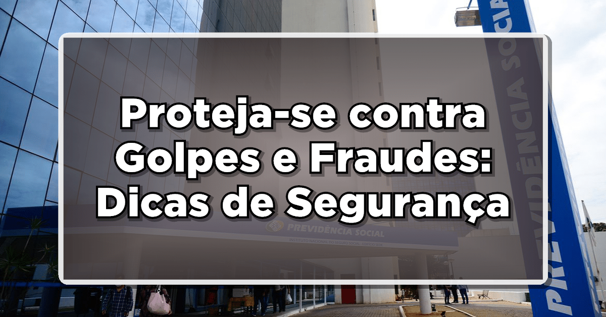 Proteja-se contra Golpes e Fraudes Contra beneficiários do INSS