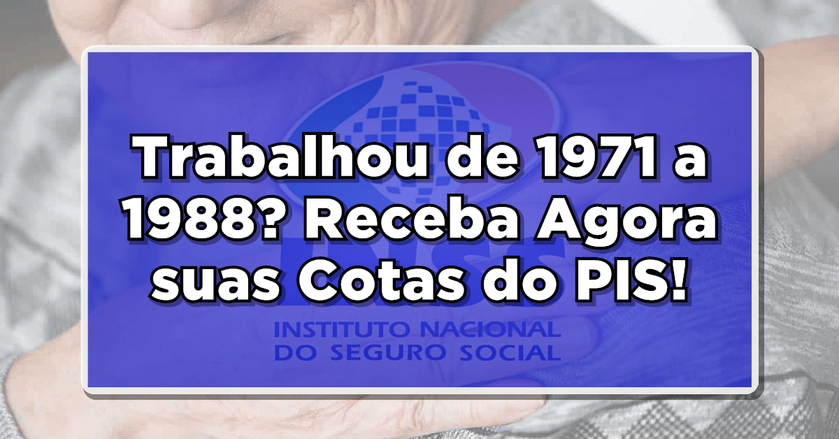 Trabalhou de 1971 a 1988? Receba Agora suas Cotas do PIS PASEP pela Caixa!
