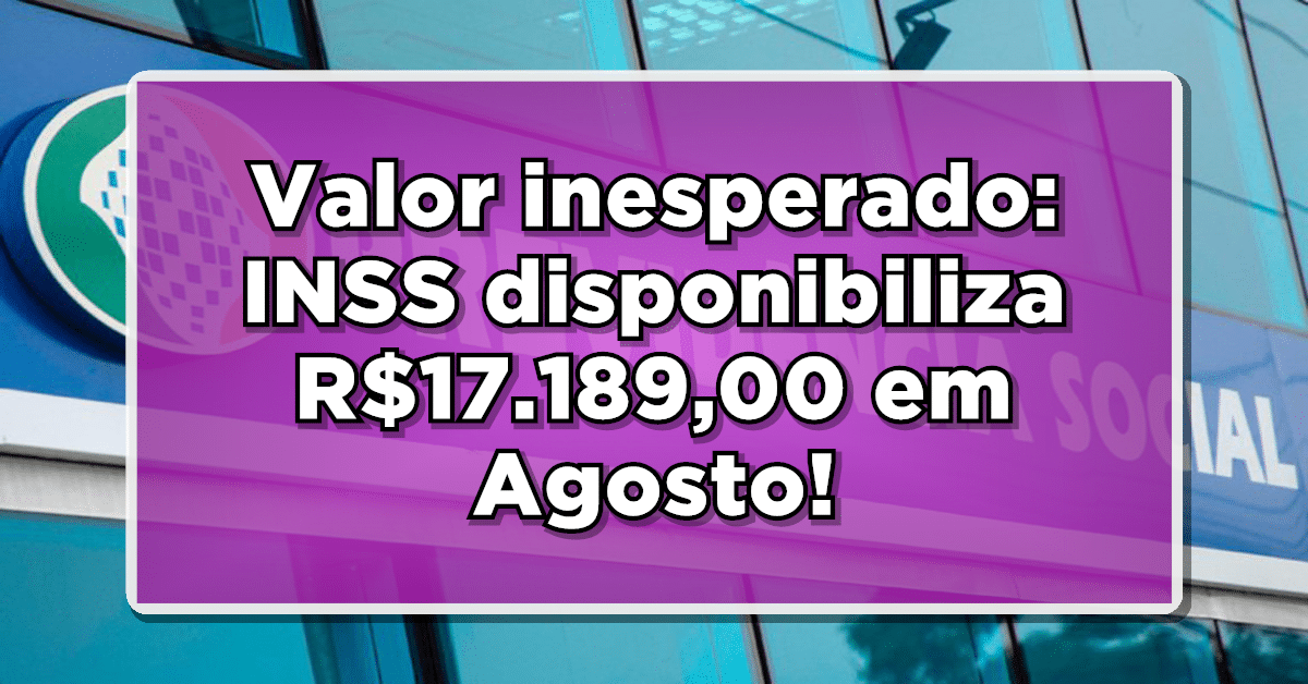 Valor inesperado: INSS disponibiliza R$17.189,00 em agosto - Descubra se você foi contemplado!
