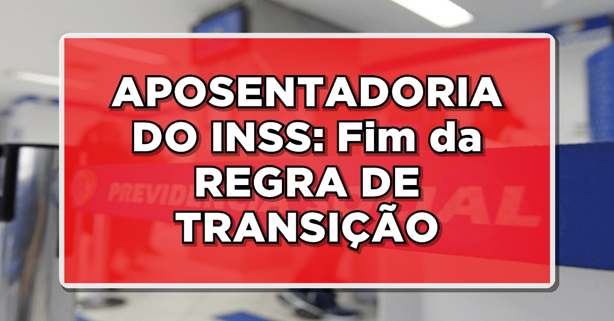 Entenda o fim das regras de transição do INSS e o que isso significa.