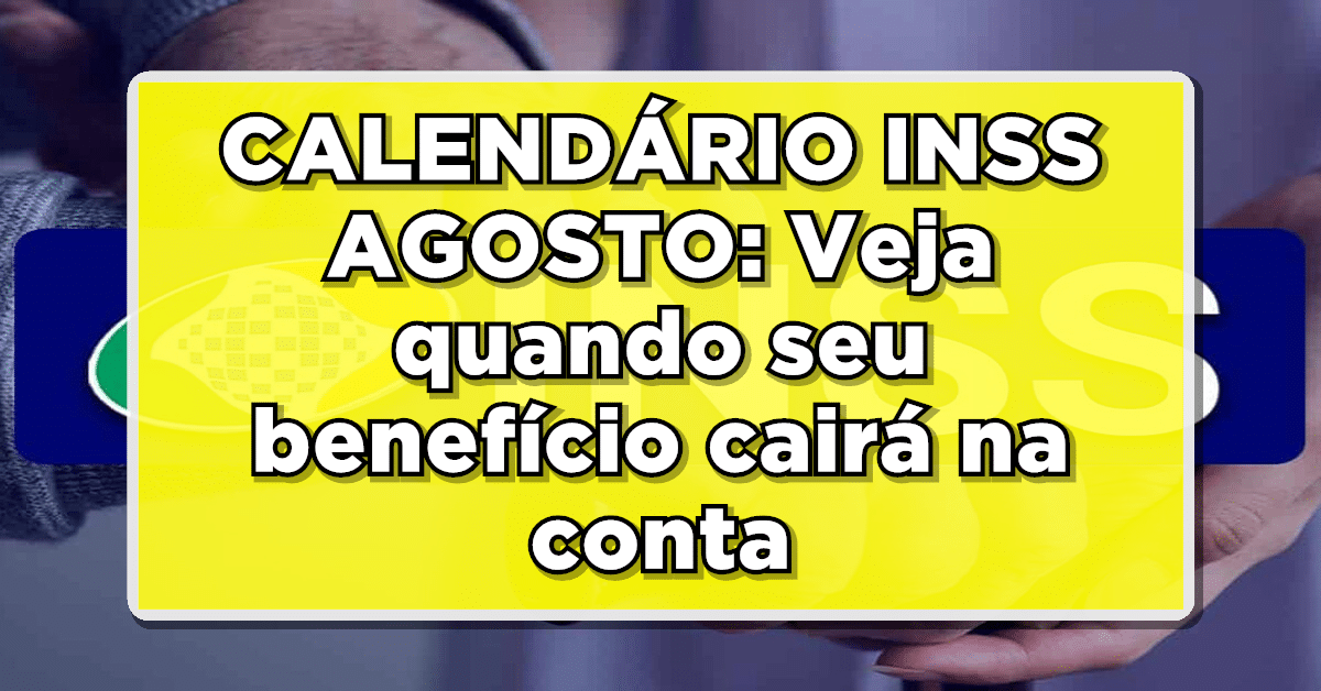 CALENDÁRIO INSS AGOSTO: Veja quando seu benefício cairá na conta