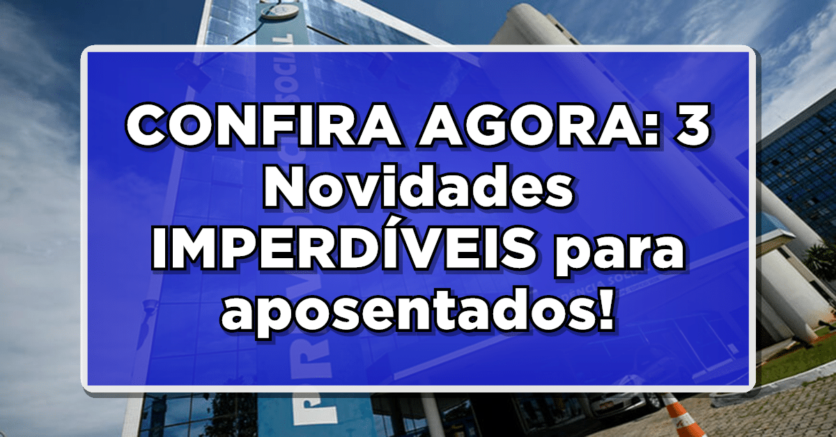 CONFIRA AGORA: 3 Novidades IMPERDÍVEIS para aposentados e pensionistas - Saiba mais!