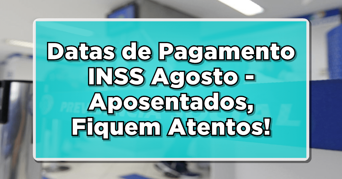 Datas de Pagamento INSS Agosto - Aposentados, Fiquem Atentos aos Seus Recebimentos!