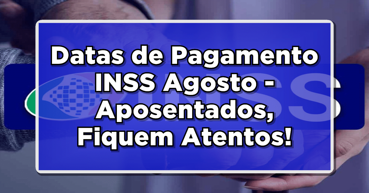 Datas de Pagamento INSS Agosto - Aposentados, Fiquem Atentos aos Seus Recebimentos!