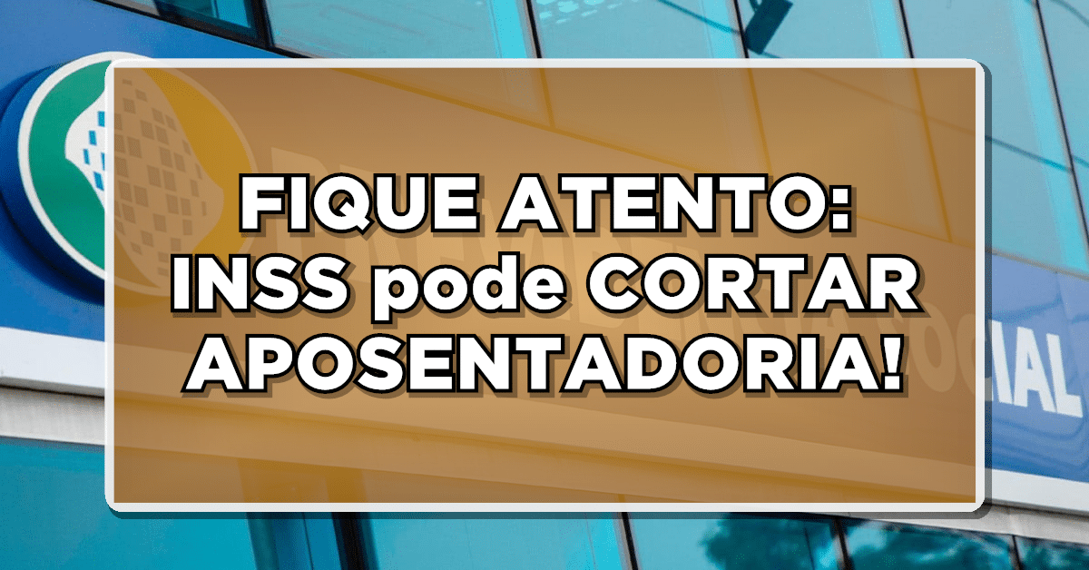 FIQUE ATENTO: INSS pode CORTAR APOSENTADORIA - Conheça os detalhes!