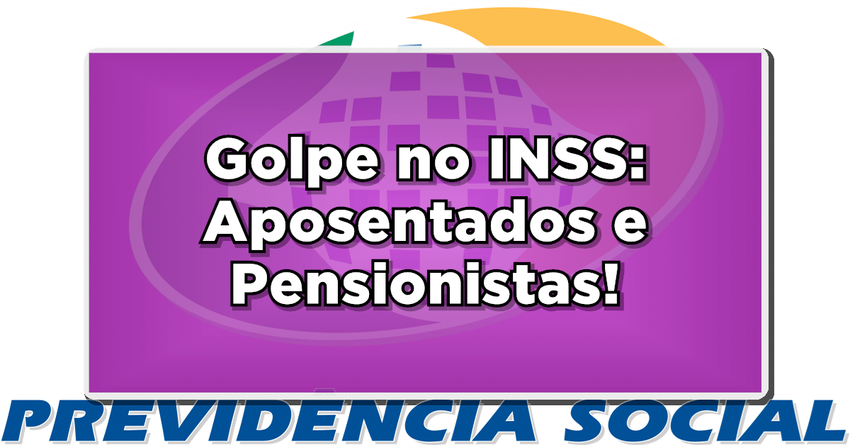 Golpe no INSS: Aposentados e Pensionistas, Fiquem Alerta e Protejam-se!