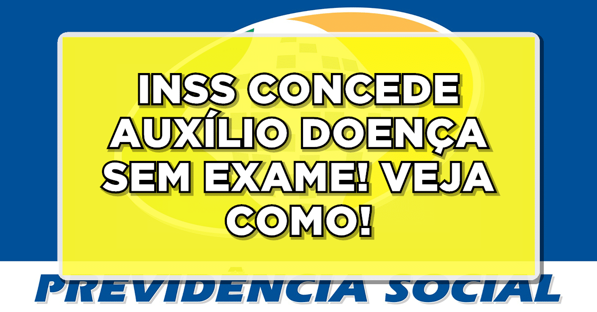 INSS CONCEDE AUXÍLIO DOENÇA SEM EXAME! VEJA COMO!